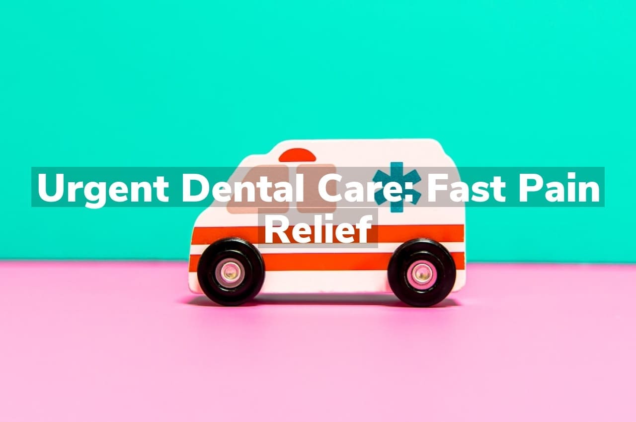 Urgent Dental Care: Fast Pain Relief